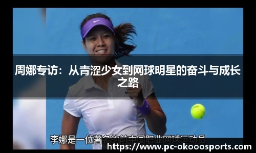 周娜专访：从青涩少女到网球明星的奋斗与成长之路